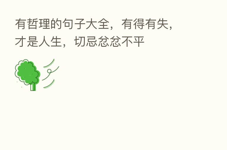 有哲理的句子大全,有得有失,才是人生,切忌忿忿不平