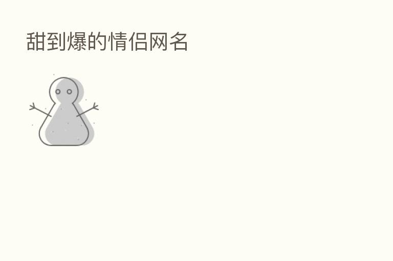 甜到爆的情侣网名