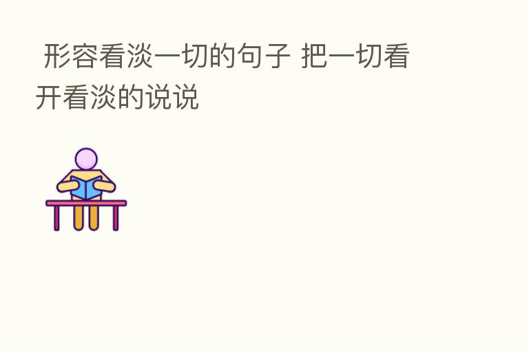  形容看淡一切的句子 把一切看开看淡的说说