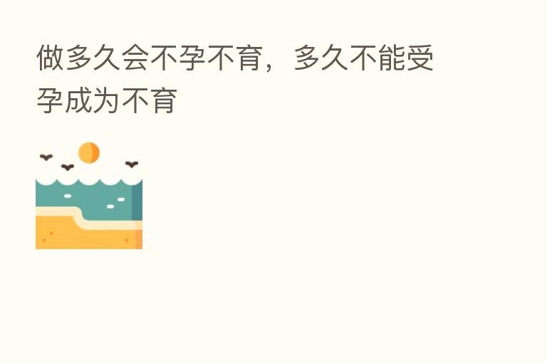 做多久会不孕不育,多久不能受孕成为不育