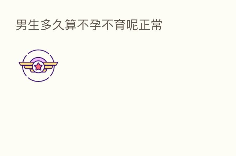 男生多久算不孕不育呢正常