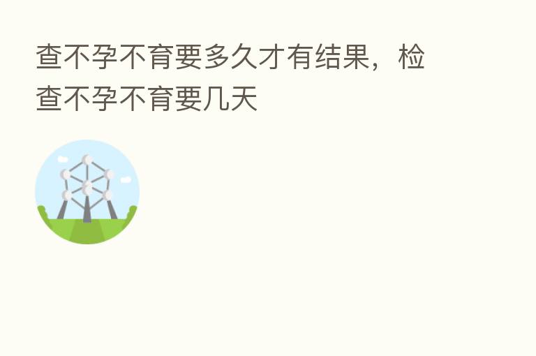 查不孕不育要多久才有结果,检查不孕不育要几天