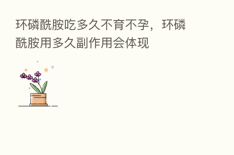 环磷酰胺吃多久不育不孕,环磷酰胺用多久副作用会体现