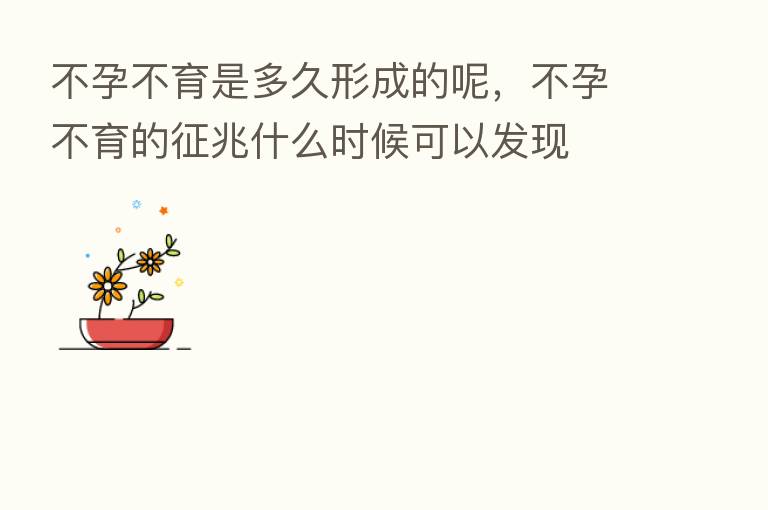 不孕不育是多久形成的呢,不孕不育的征兆什么时候可以发现