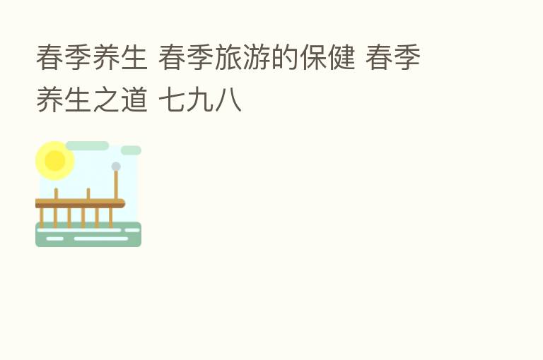 春季养生 春季旅游的保健 春季养生之道 七九八