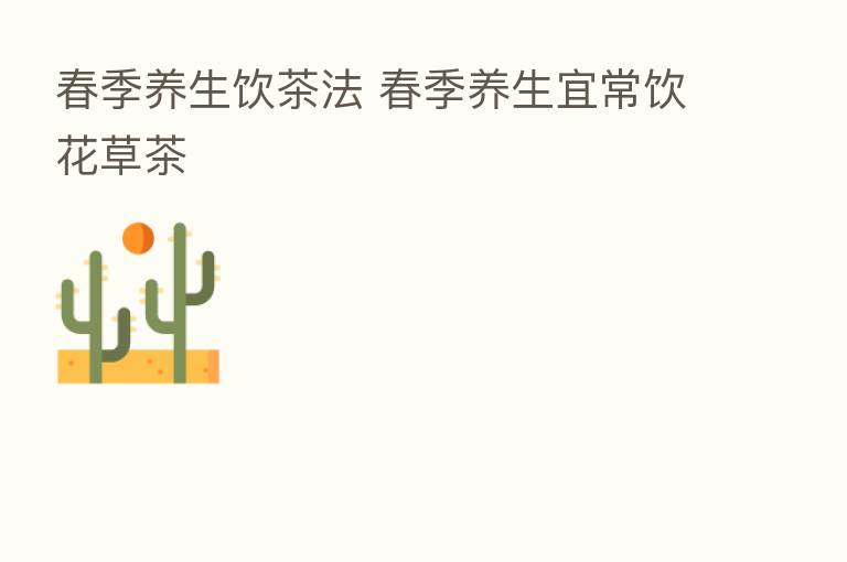 春季养生饮茶法 春季养生宜常饮花草茶