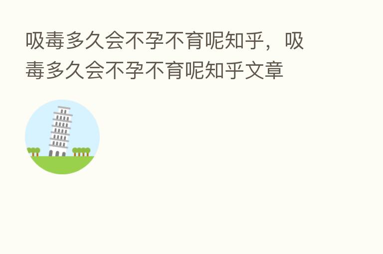 吸毒多久会不孕不育呢知乎,吸毒多久会不孕不育呢知乎文章