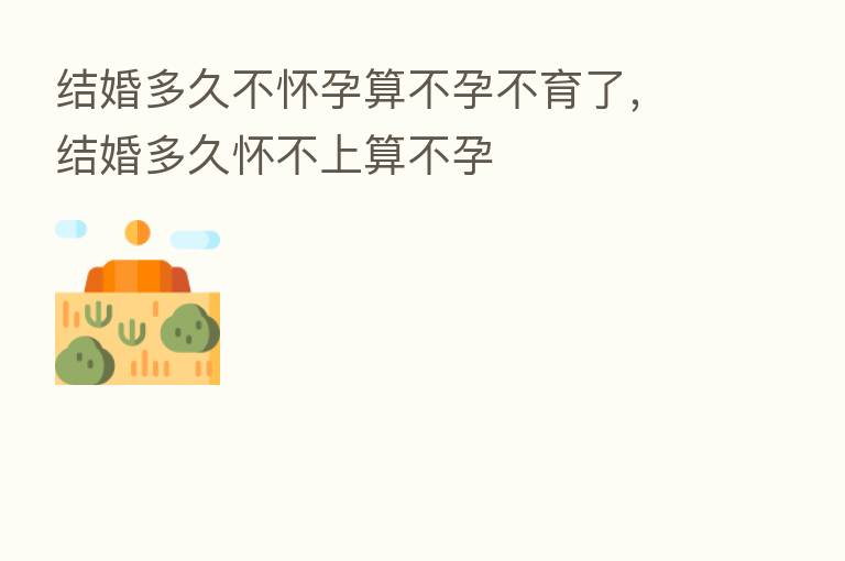 结婚多久不怀孕算不孕不育了,结婚多久怀不上算不孕