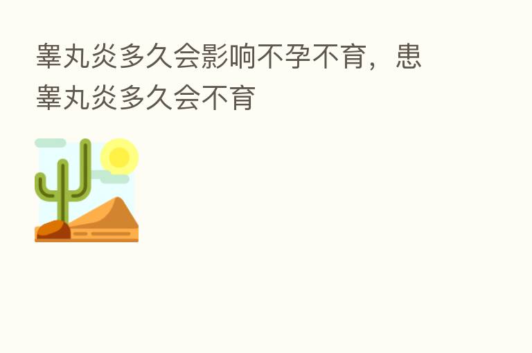 睾丸炎多久会影响不孕不育,患睾丸炎多久会不育