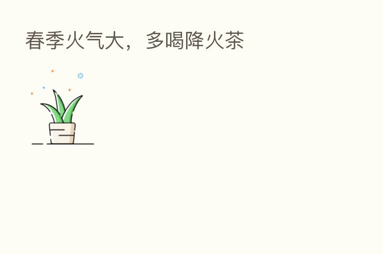 春季火气大,多喝降火茶