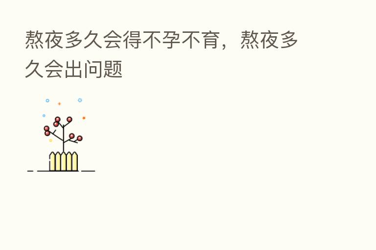 熬夜多久会得不孕不育,熬夜多久会出问题