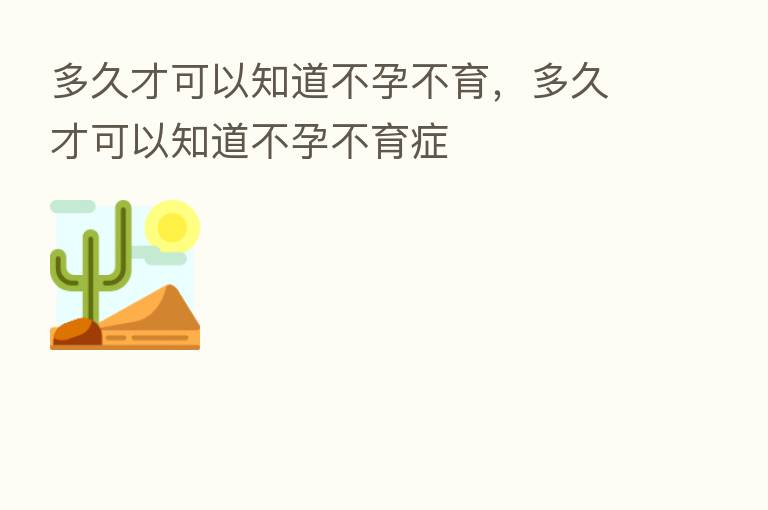 多久才可以知道不孕不育，多久才可以知道不孕不育症