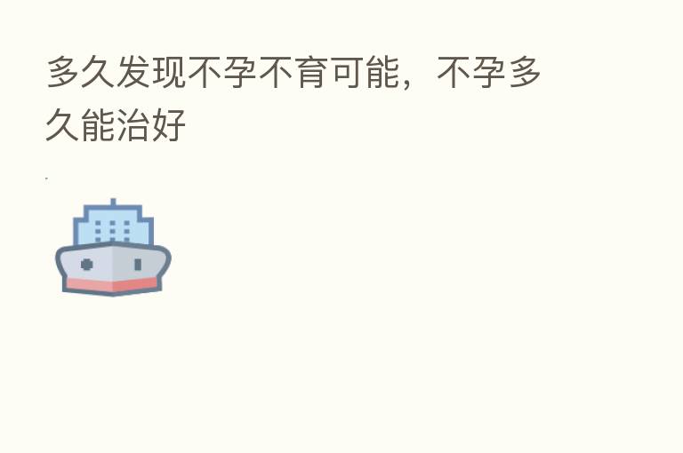 多久发现不孕不育可能，不孕多久能治好