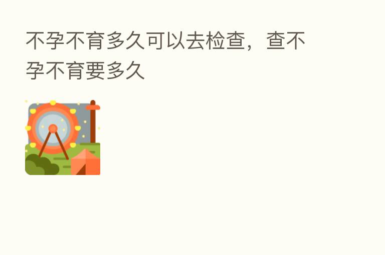 不孕不育多久可以去检查,查不孕不育要多久