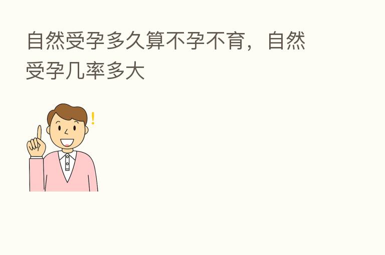 自然受孕多久算不孕不育，自然受孕几率多大