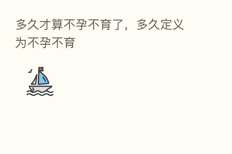 多久才算不孕不育了,多久定义为不孕不育