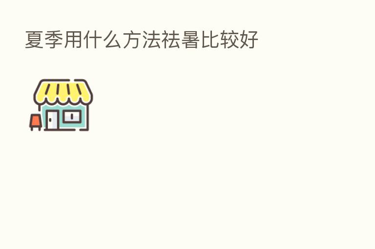 夏季用什么方法祛暑比较好