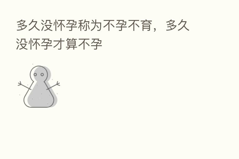 多久没怀孕称为不孕不育，多久没怀孕才算不孕