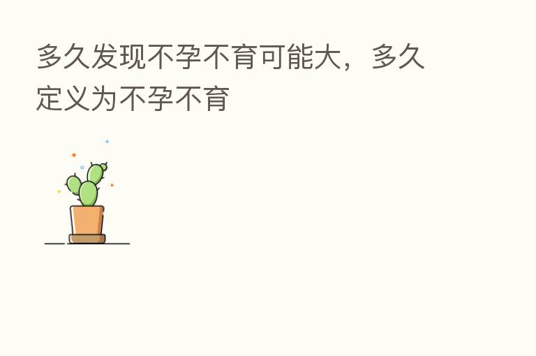 多久发现不孕不育可能大，多久定义为不孕不育