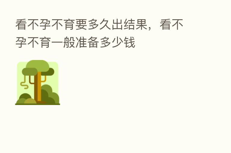 看不孕不育要多久出结果,看不孕不育一般准备多少前