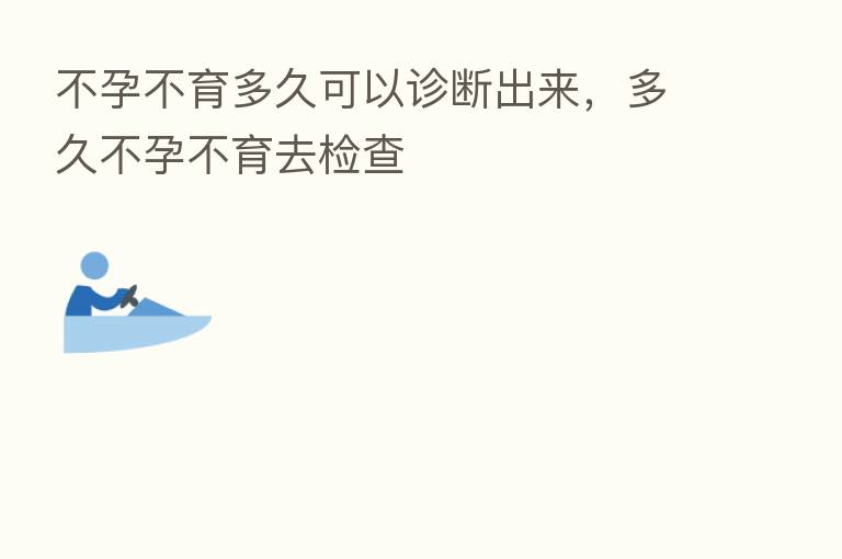 不孕不育多久可以诊断出来,多久不孕不育去检查
