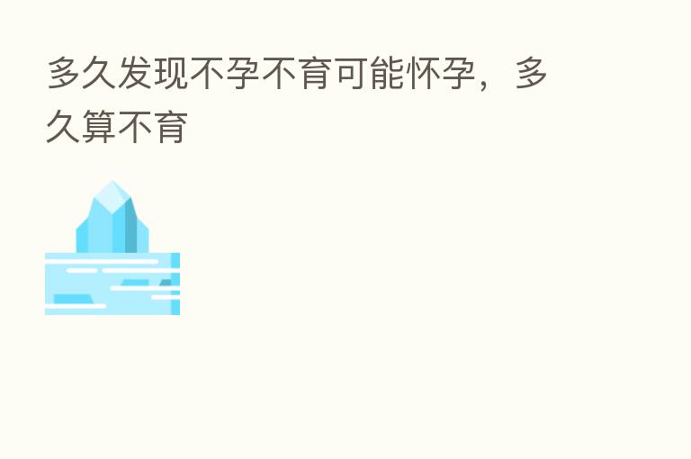 多久发现不孕不育可能怀孕，多久算不育