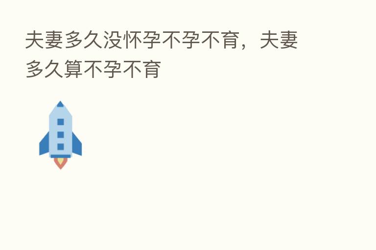 夫妻多久没怀孕不孕不育,夫妻多久算不孕不育