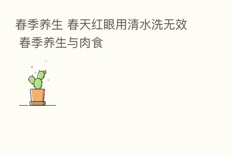 春季养生 春天红眼用清水洗无效 春季养生与肉食