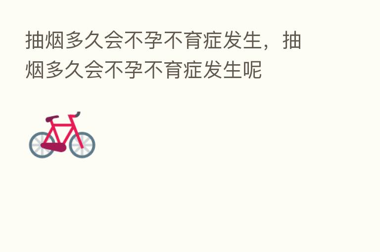 抽烟多久会不孕不育症发生，抽烟多久会不孕不育症发生呢
