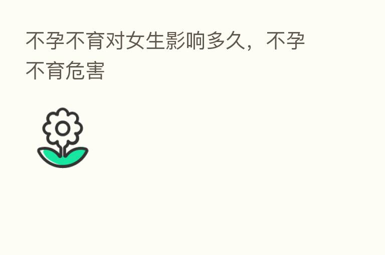 不孕不育对女生影响多久，不孕不育危害