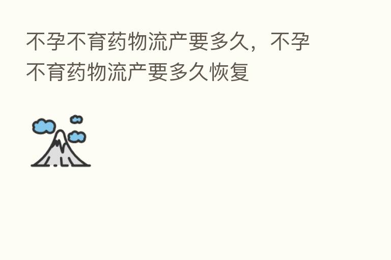不孕不育药物流产要多久,不孕不育药物流产要多久恢复