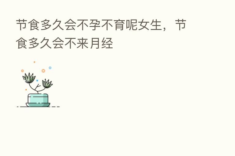 节食多久会不孕不育呢女生,节食多久会不来月经