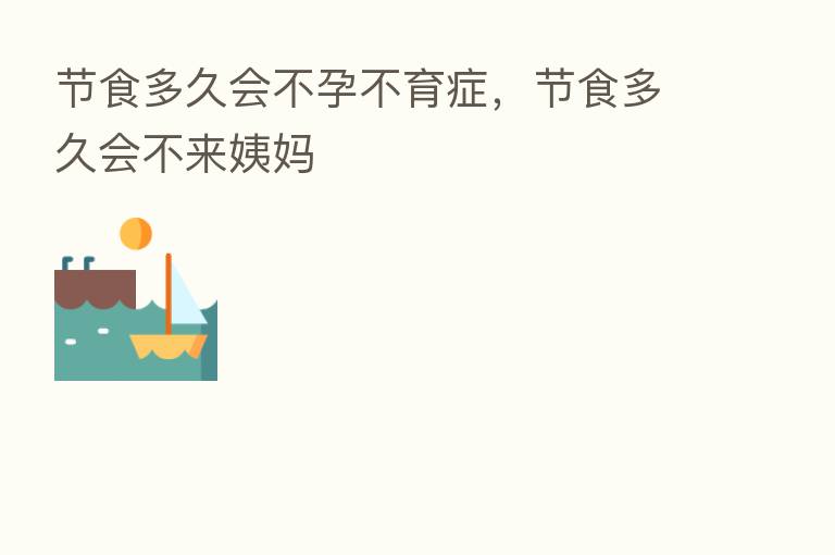 节食多久会不孕不育症，节食多久会不来姨妈