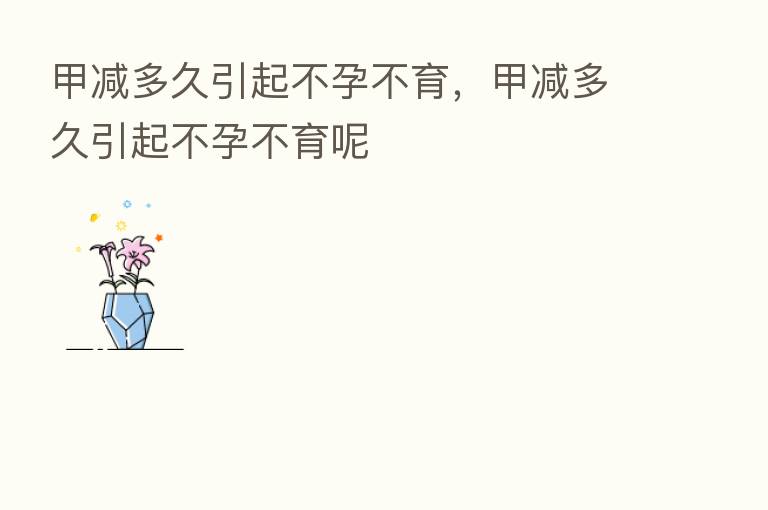 甲减多久引起不孕不育，甲减多久引起不孕不育呢