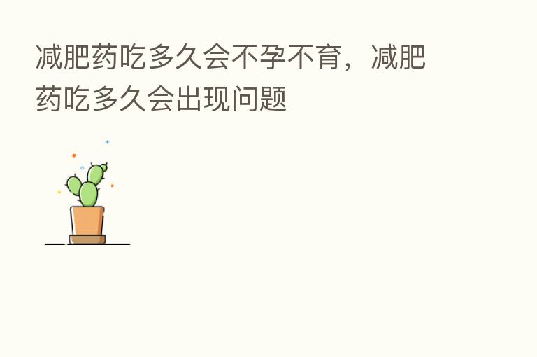 减肥药吃多久会不孕不育，减肥药吃多久会出现问题