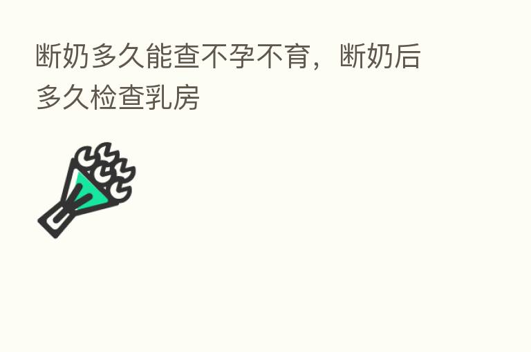 断奶多久能查不孕不育,断奶后多久检查乳房