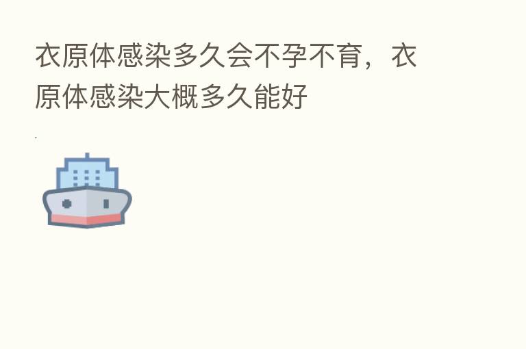 衣原体感染多久会不孕不育,衣原体感染大概多久能好