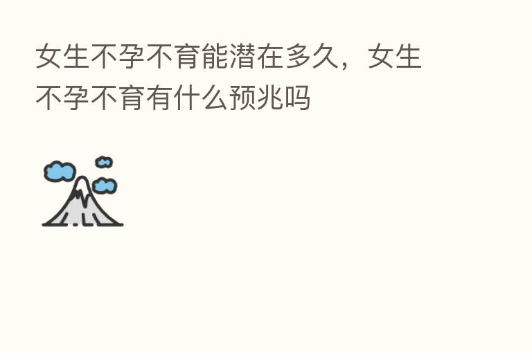 女生不孕不育能潜在多久，女生不孕不育有什么预兆吗