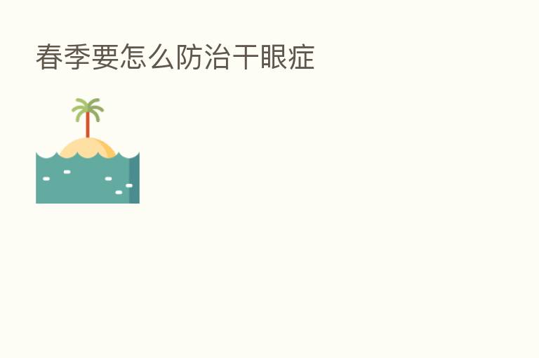 春季要怎么防治干眼症