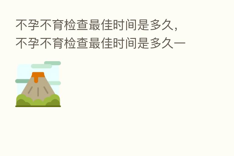 不孕不育检查   佳时间是多久，不孕不育检查   佳时间是多久一次