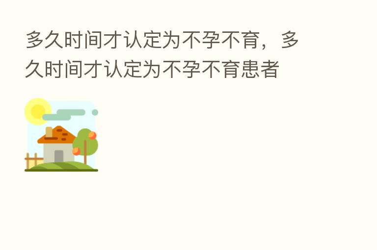 多久时间才认定为不孕不育，多久时间才认定为不孕不育患者