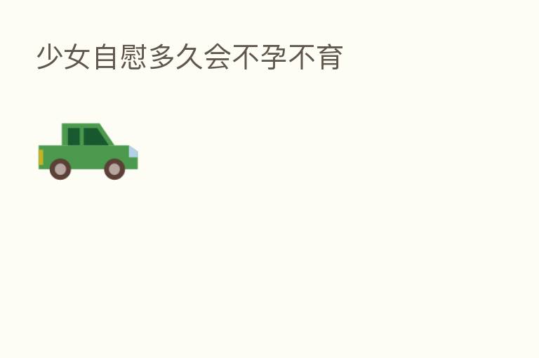 少女自慰多久会不孕不育