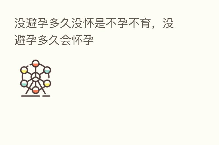 没避孕多久没怀是不孕不育,没避孕多久会怀孕