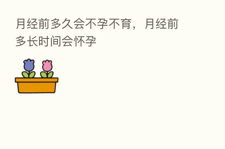 月经前多久会不孕不育,月经前多长时间会怀孕