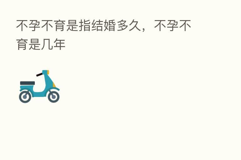 不孕不育是指结婚多久,不孕不育是几年