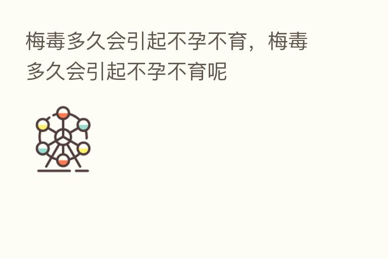 梅毒多久会引起不孕不育,梅毒多久会引起不孕不育呢