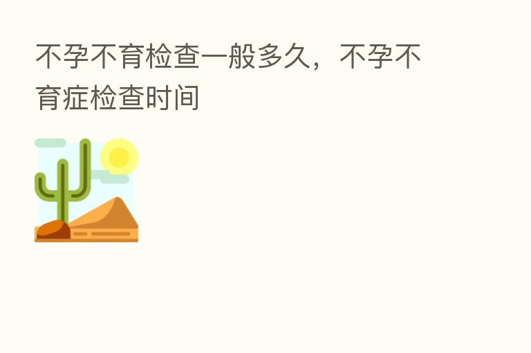 不孕不育检查一般多久，不孕不育症检查时间