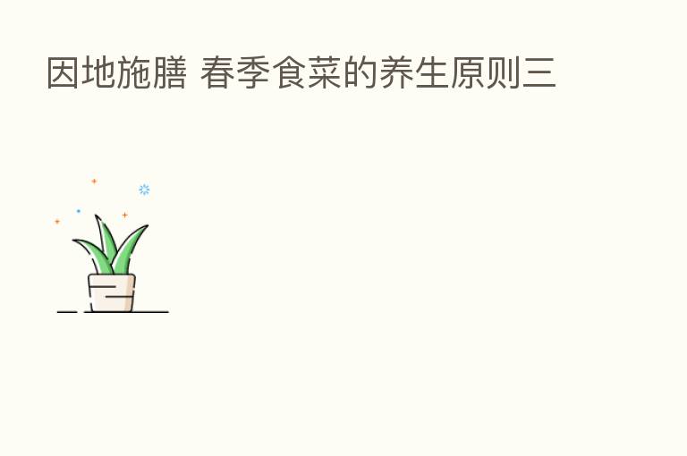 因地施膳 春季食菜的养生原则三