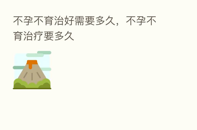 不孕不育治好需要多久，不孕不育治疗要多久