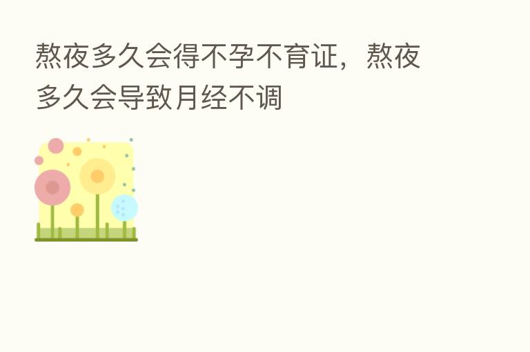 熬夜多久会得不孕不育证，熬夜多久会导致月经不调